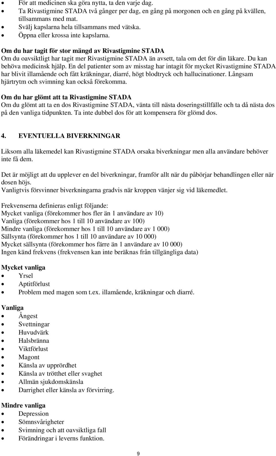 Om du har tagit för stor mängd av Rivastigmine STADA Om du oavsiktligt har tagit mer Rivastigmine STADA än avsett, tala om det för din läkare. Du kan behöva medicinsk hjälp.