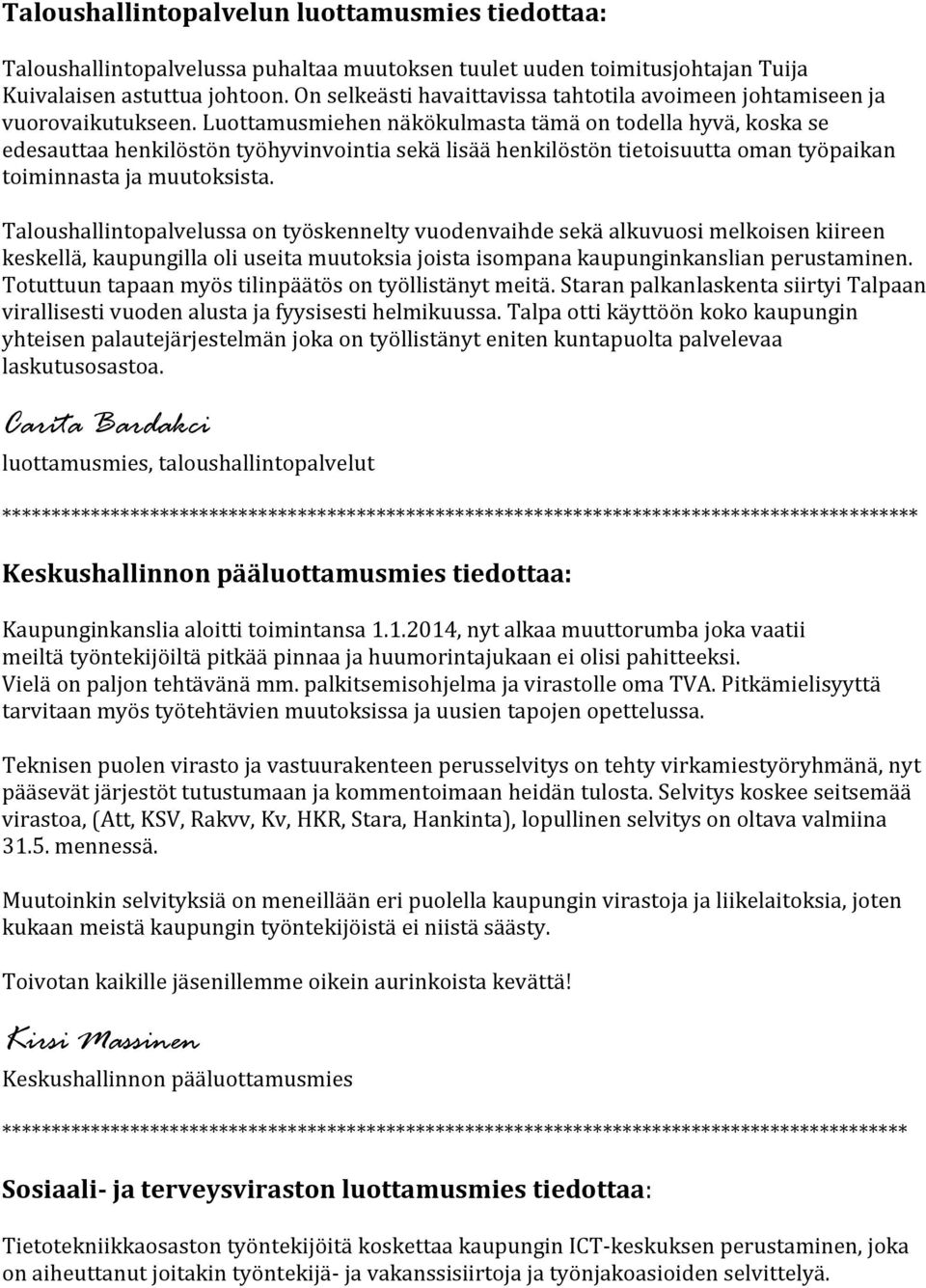 Luottamusmiehen näkökulmasta tämä on todella hyvä, koska se edesauttaa henkilöstön työhyvinvointia sekä lisää henkilöstön tietoisuutta oman työpaikan toiminnasta ja muutoksista.