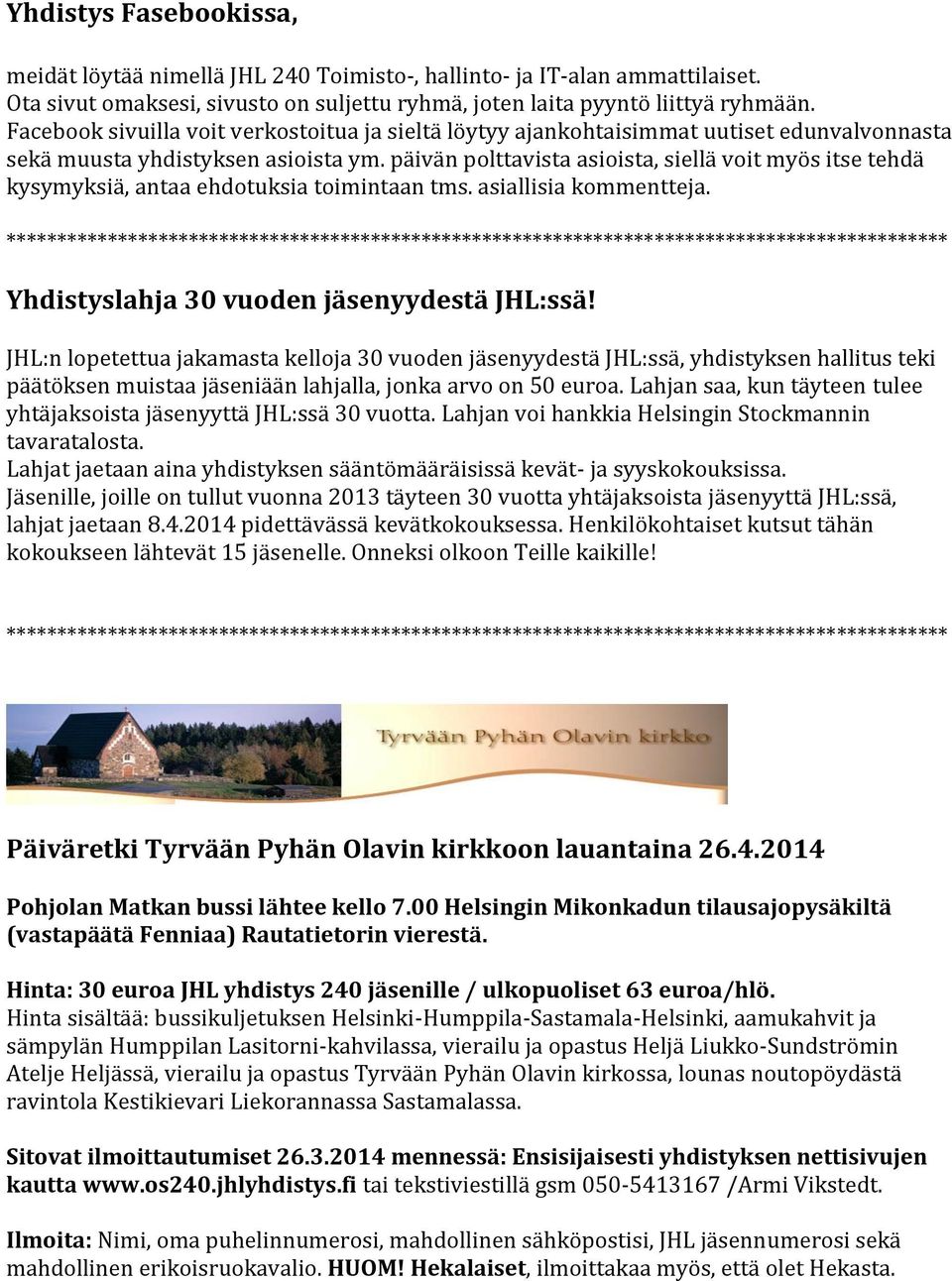 päivän polttavista asioista, siellä voit myös itse tehdä kysymyksiä, antaa ehdotuksia toimintaan tms. asiallisia kommentteja.