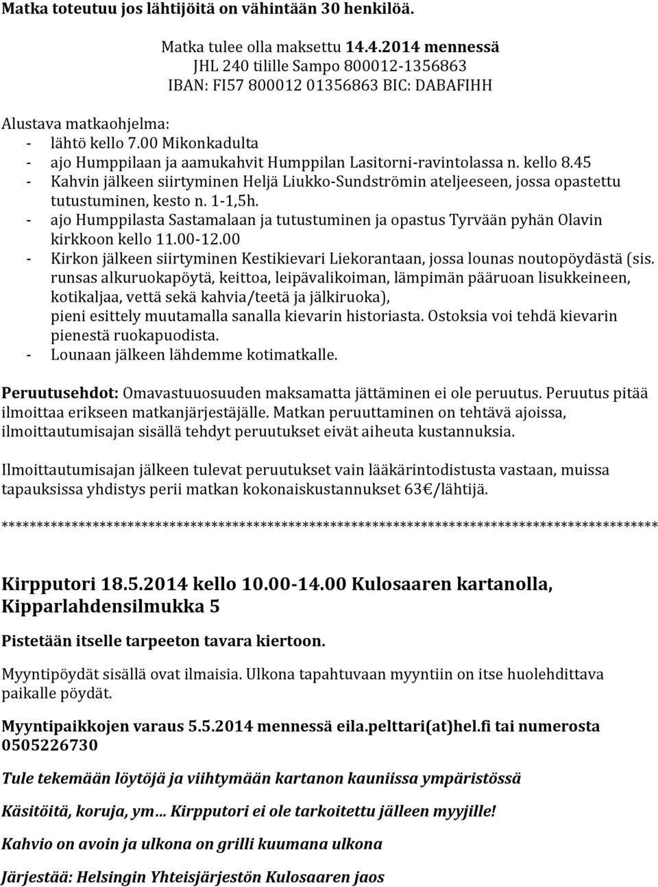 00 Mikonkadulta - ajo Humppilaan ja aamukahvit Humppilan Lasitorni-ravintolassa n. kello 8.45 - Kahvin jälkeen siirtyminen Heljä Liukko-Sundströmin ateljeeseen, jossa opastettu tutustuminen, kesto n.