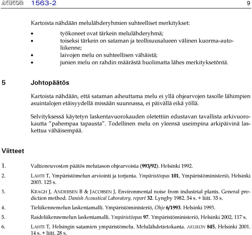 5 Johtopäätös Kartoista nähdään, että sataman aiheuttama melu ei yllä ohjearvojen tasolle lähimpien asuintalojen etäisyydellä missään suunnassa, ei päivällä eikä yöllä.