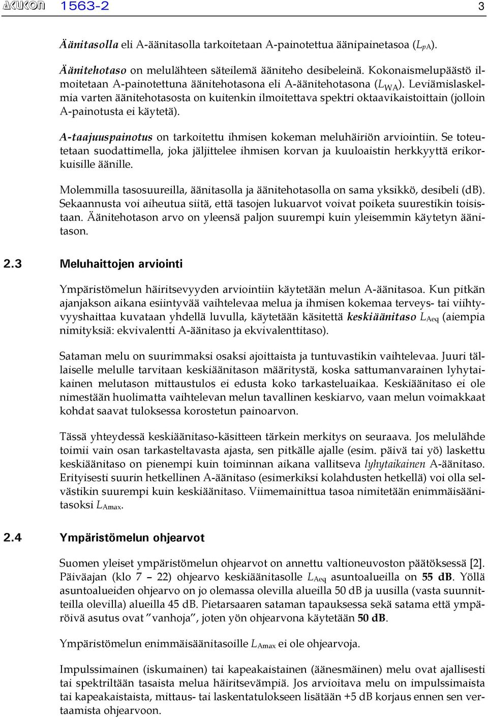 Leviämislaskelmia varten äänitehotasosta on kuitenkin ilmoitettava spektri oktaavikaistoittain (jolloin A-painotusta ei käytetä).