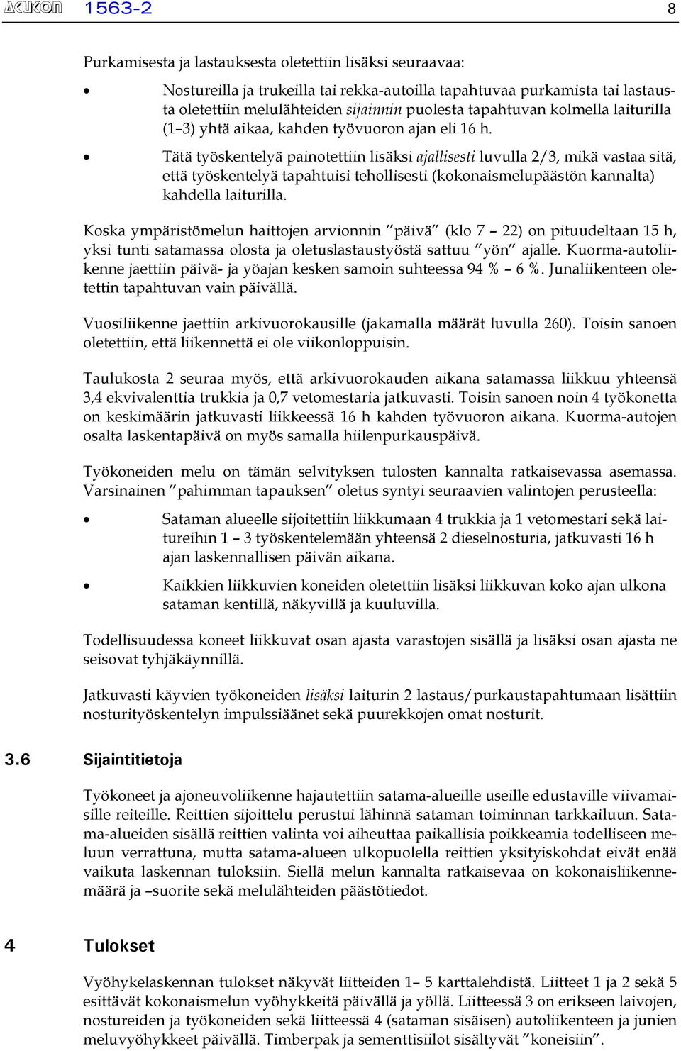 Tätä työskentelyä painotettiin lisäksi ajallisesti luvulla 2/3, mikä vastaa sitä, että työskentelyä tapahtuisi tehollisesti (kokonaismelupäästön kannalta) kahdella laiturilla.