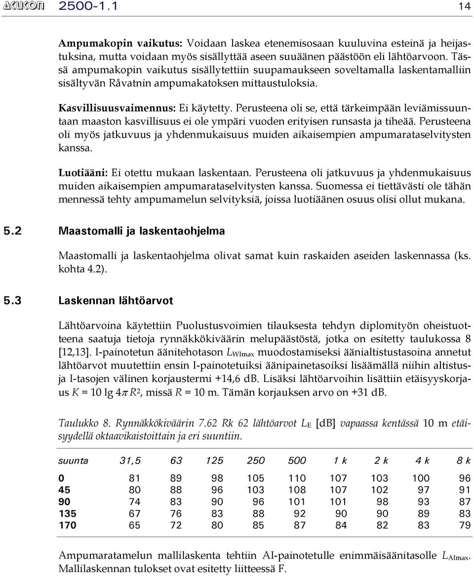 Perusteena oli se, että tärkeimpään leviämissuuntaan maaston kasvillisuus ei ole ympäri vuoden erityisen runsasta ja tiheää.