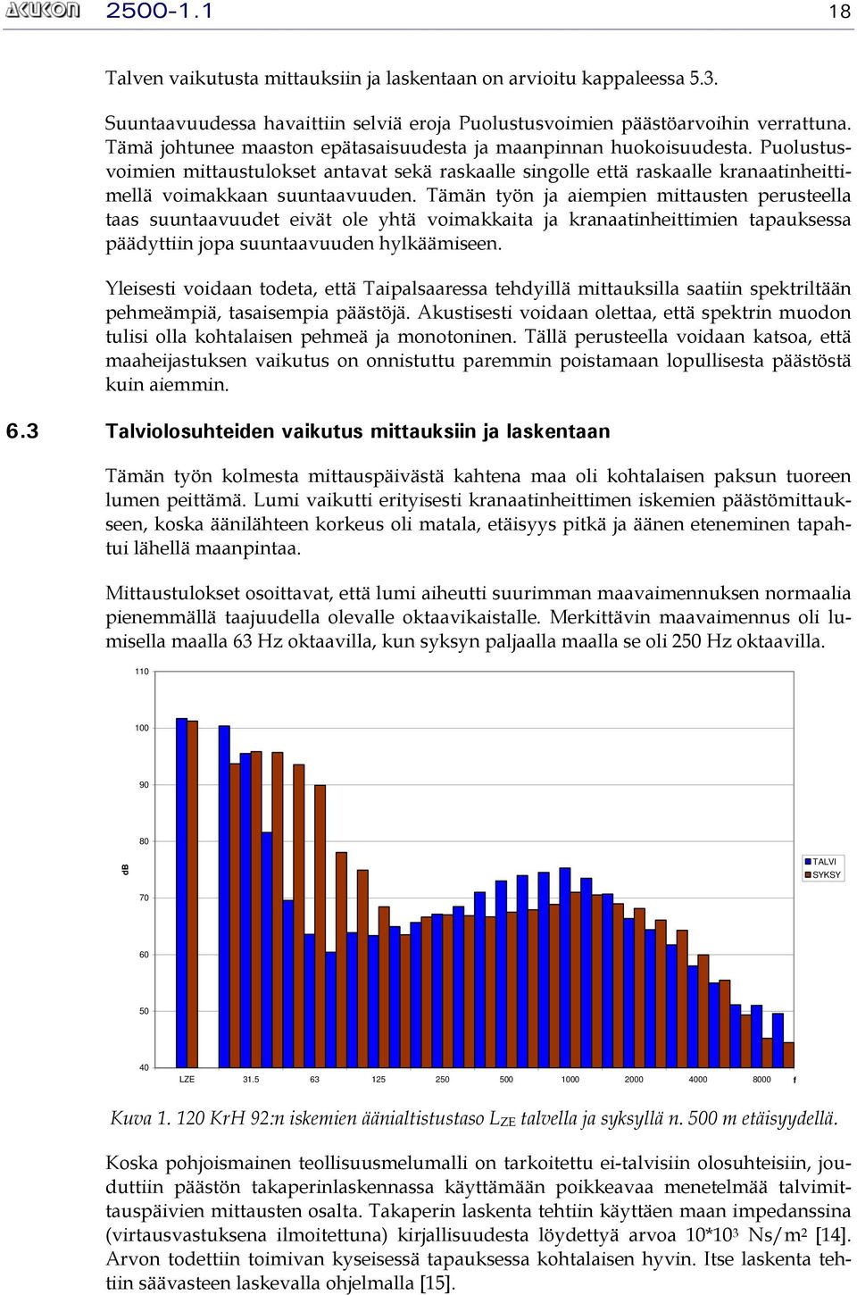 Tämän työn ja aiempien mittausten perusteella taas suuntaavuudet eivät ole yhtä voimakkaita ja kranaatinheittimien tapauksessa päädyttiin jopa suuntaavuuden hylkäämiseen.