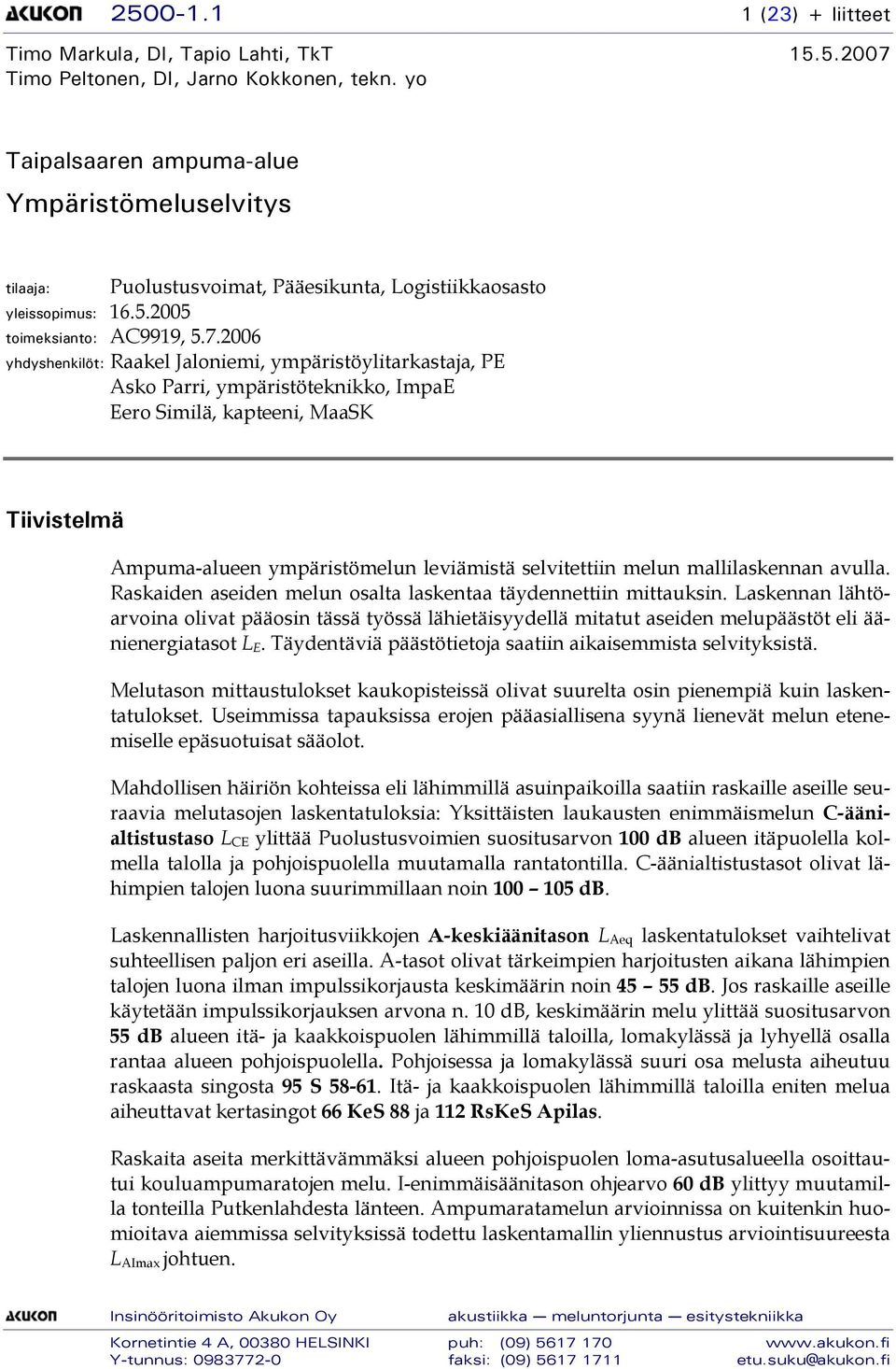 2006 yhdyshenkilöt: Raakel Jaloniemi, ympäristöylitarkastaja, PE Asko Parri, ympäristöteknikko, ImpaE Eero Similä, kapteeni, MaaSK Tiivistelmä Ampuma-alueen ympäristömelun leviämistä selvitettiin