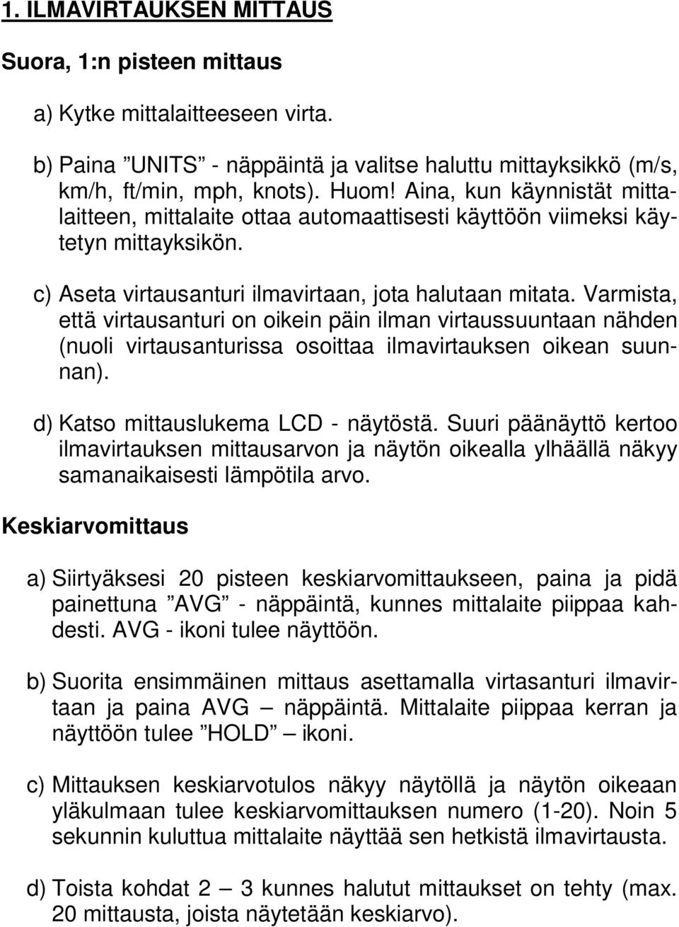 Varmista, että virtausanturi on oikein päin ilman virtaussuuntaan nähden (nuoli virtausanturissa osoittaa ilmavirtauksen oikean suunnan). d) Katso mittauslukema LCD - näytöstä.