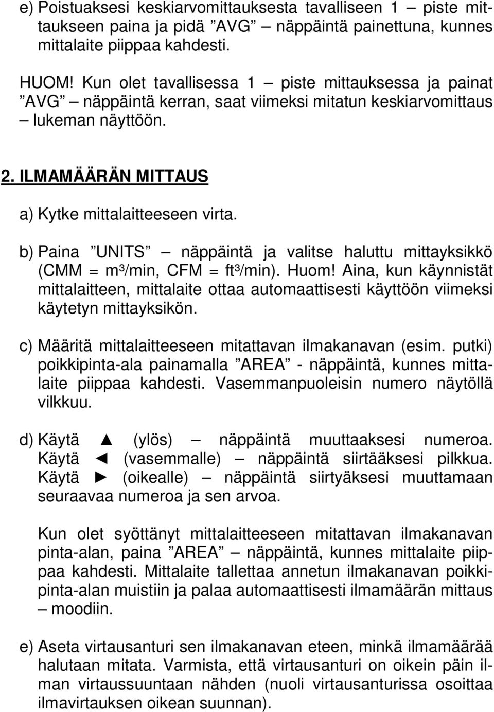 b) Paina UNITS näppäintä ja valitse haluttu mittayksikkö (CMM = m³/min, CFM = ft³/min). Huom!