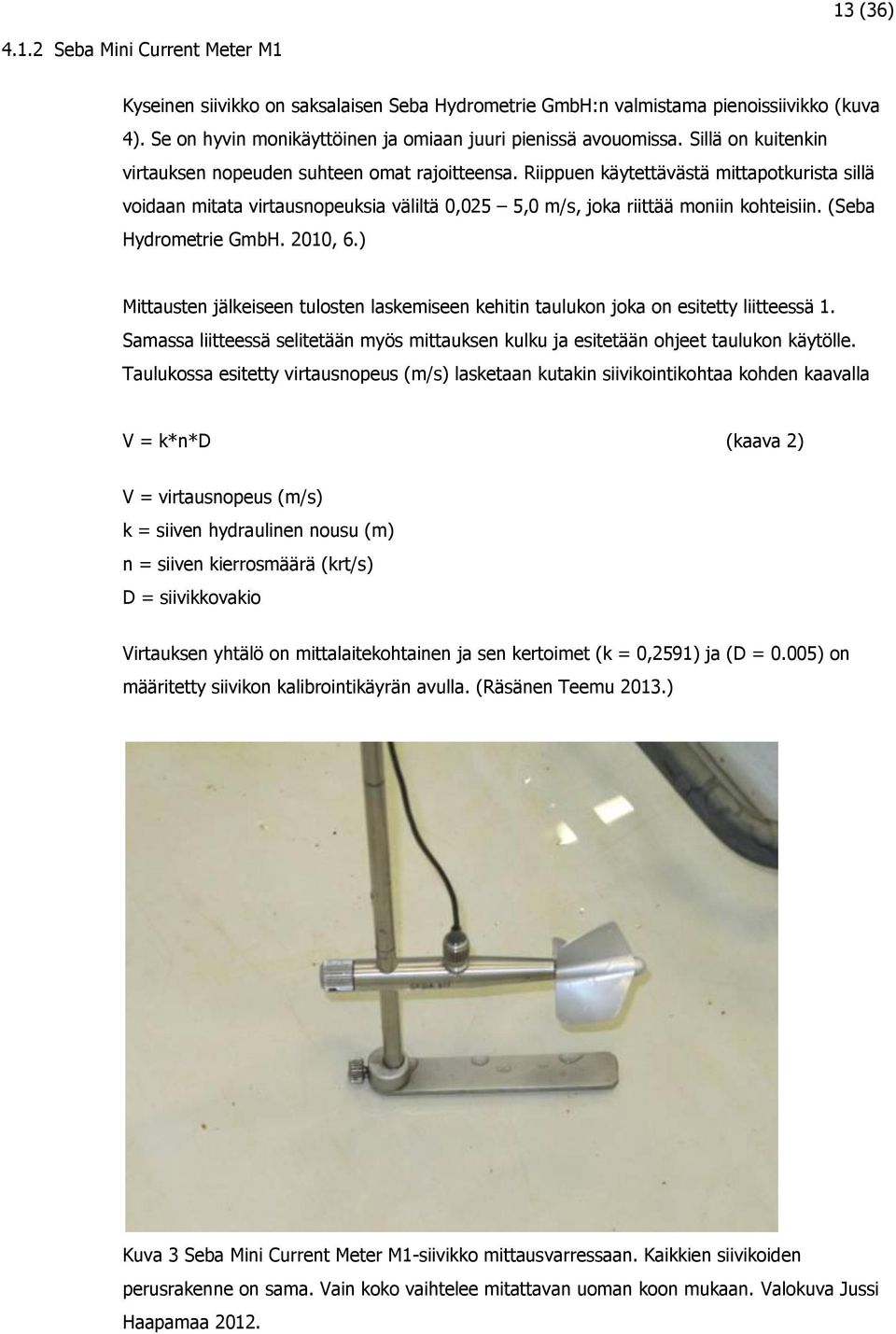 (Seba Hydrometrie GmbH. 2010, 6.) Mittausten jälkeiseen tulosten laskemiseen kehitin taulukon joka on esitetty liitteessä 1.