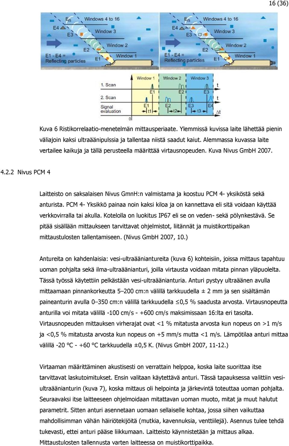 07. 4.2.2 Nivus PCM 4 Laitteisto on saksalaisen Nivus GmnH:n valmistama ja koostuu PCM 4- yksiköstä sekä anturista.