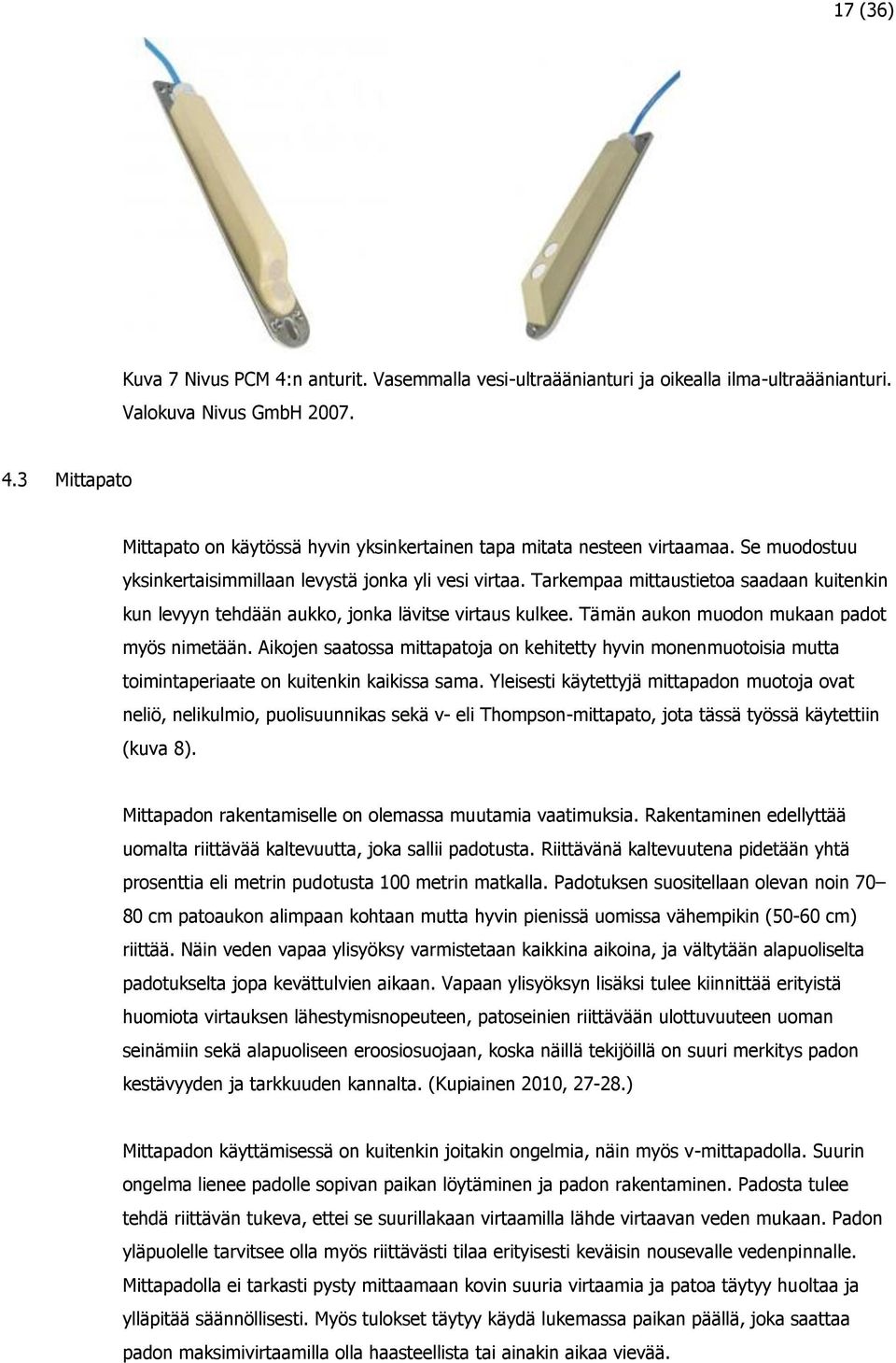 Tämän aukon muodon mukaan padot myös nimetään. Aikojen saatossa mittapatoja on kehitetty hyvin monenmuotoisia mutta toimintaperiaate on kuitenkin kaikissa sama.