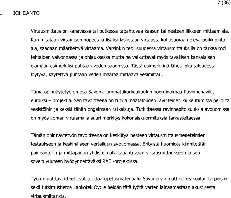 Varsinkin teollisuudessa virtausmittauksilla on tärkeä rooli tehtaiden valvonnassa ja ohjauksessa mutta ne vaikuttavat myös tavallisen kansalaisen elämään esimerkiksi puhtaan veden saannissa.