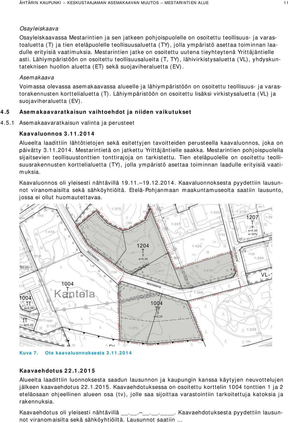 Lähiympäristöön on osoitettu teollisuusalueita (T, TY), lähivirkistysaluetta (VL), yhdyskuntateknisen huollon aluetta (ET) sekä suojaviheraluetta (EV).