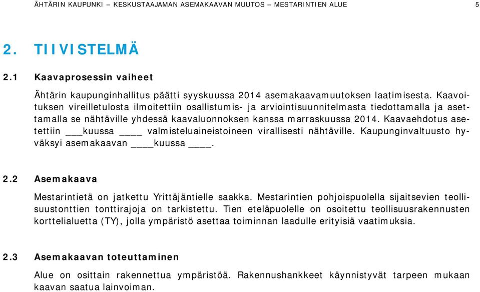 Kaavaehdotus asetettiin kuussa valmisteluaineistoineen virallisesti nähtäville. Kaupunginvaltuusto hyväksyi asemakaavan kuussa. 2.2 Asemakaava Mestarintietä on jatkettu Yrittäjäntielle saakka.