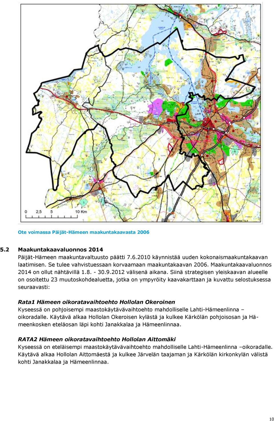 Siinä strategisen yleiskaavan alueelle n sitettu 23 muutskhdealuetta, jtka n ympyröity kaavakarttaan ja kuvattu selstuksessa seuraavasti: Rata1 Hämeen ikratavaihteht Hlllan Okerinen Kyseessä n