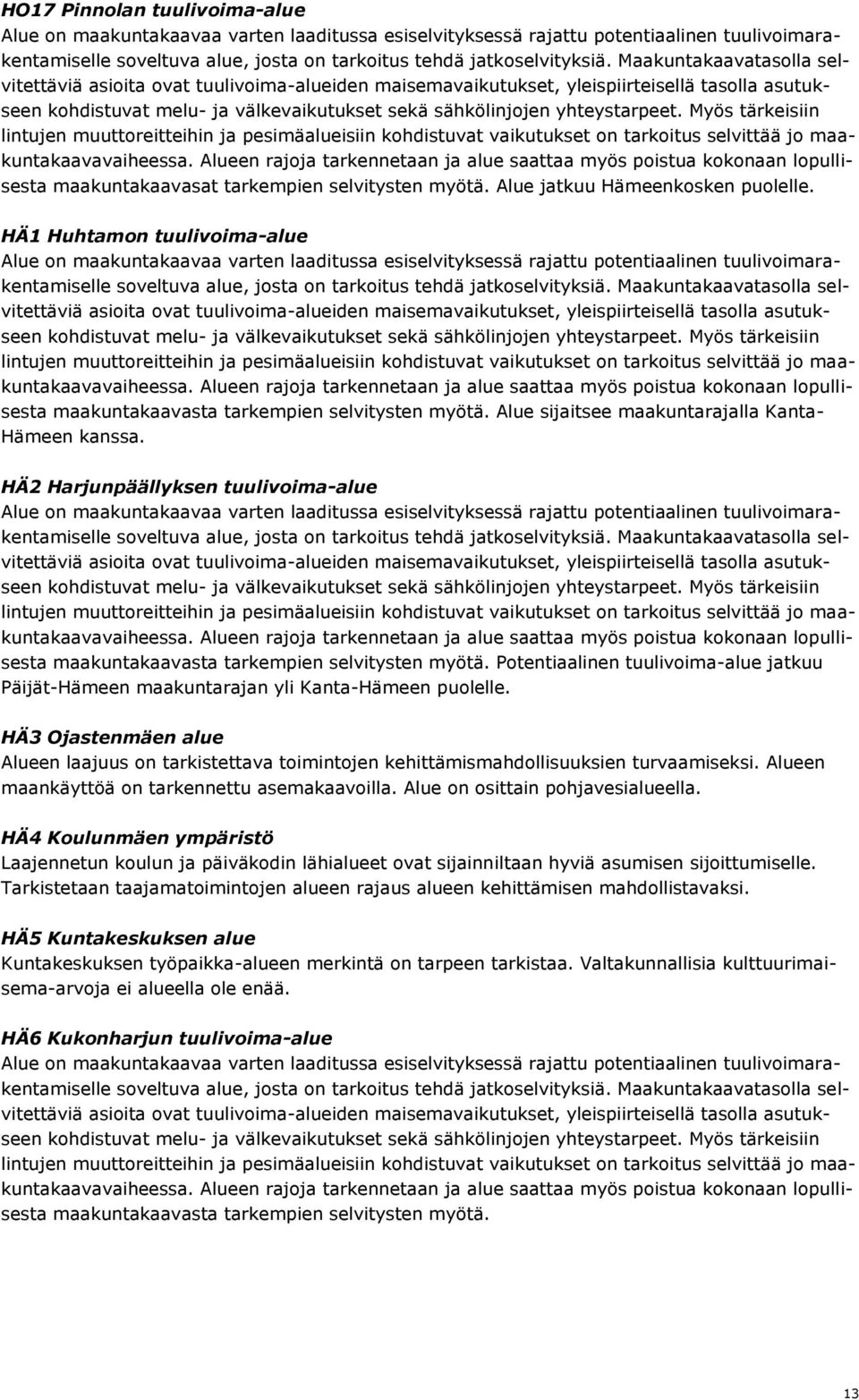 Myös tärkeisiin lintujen muuttreitteihin ja pesimäalueisiin khdistuvat vaikutukset n tarkitus selvittää j maakuntakaavavaiheessa.