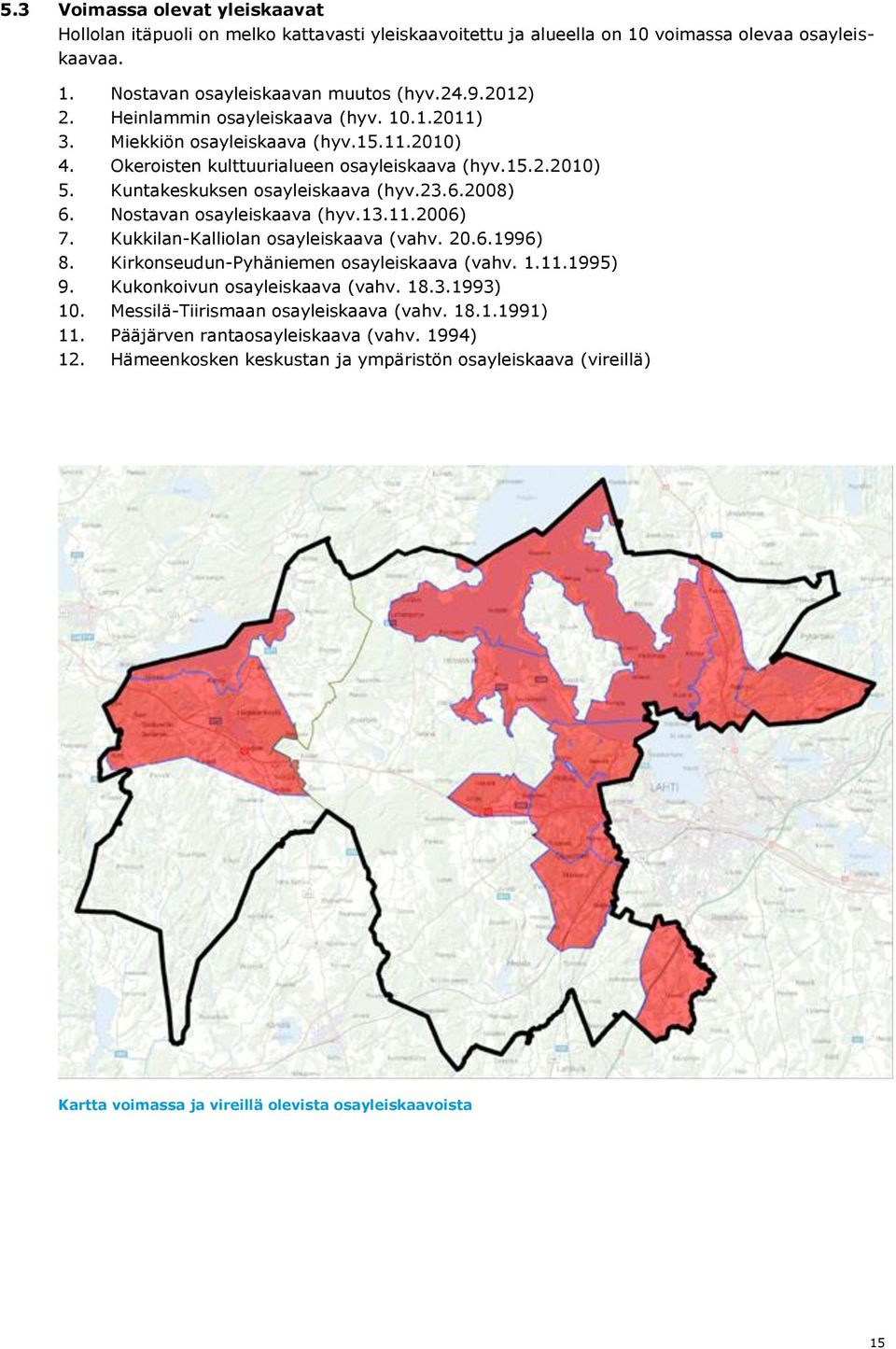 Nstavan sayleiskaava (hyv.13.11.2006) 7. Kukkilan-Kallilan sayleiskaava (vahv. 20.6.1996) 8. Kirknseudun-Pyhäniemen sayleiskaava (vahv. 1.11.1995) 9. Kuknkivun sayleiskaava (vahv. 18.3.1993) 10.