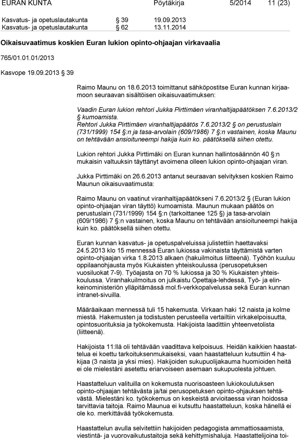 2013 toimittanut sähköpostitse Euran kunnan kir jaamoon seu raavan sisältöisen oikaisuvaatimuksen: Vaadin Euran lukion rehtori Jukka Pirttimäen viranhaltijapäätöksen 7.6.2013/2 kumoamista.