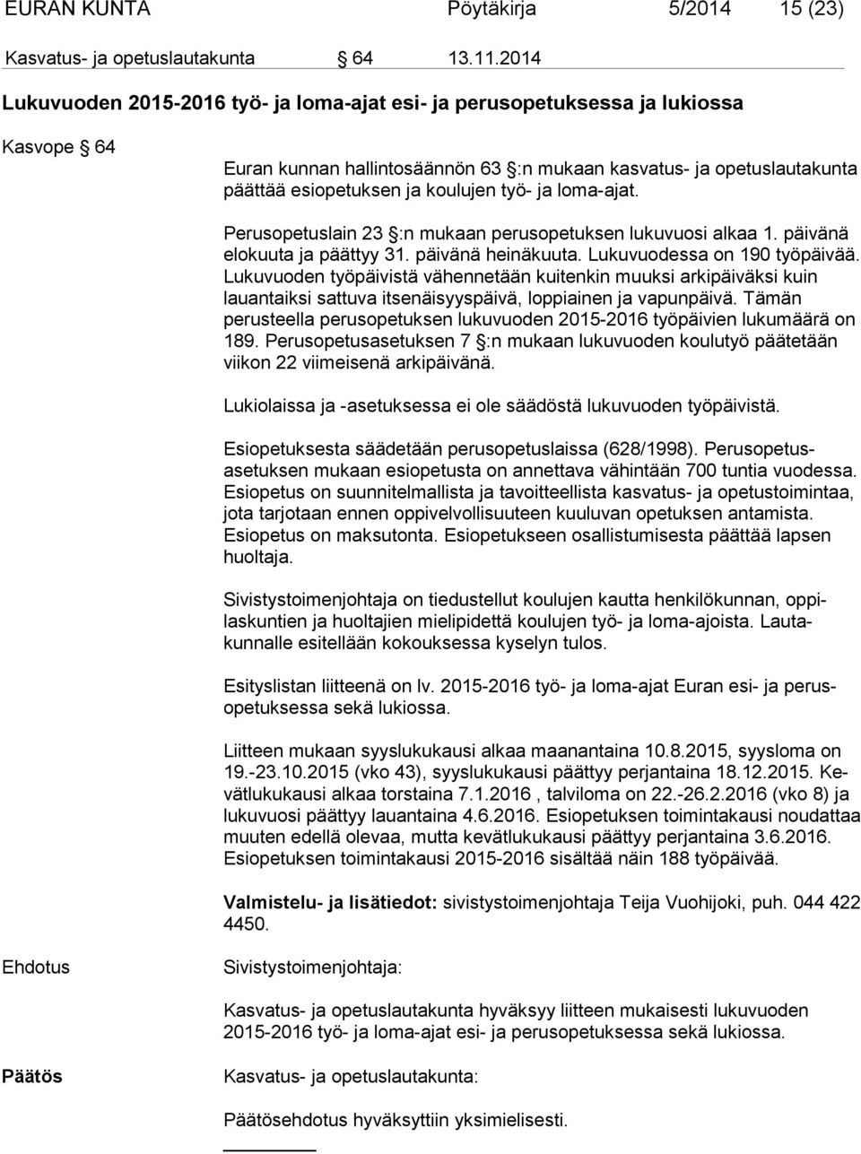 työ- ja loma-ajat. Perusopetuslain 23 :n mukaan perusopetuksen lukuvuosi alkaa 1. päivä nä elokuuta ja päättyy 31. päivänä heinäkuuta. Lukuvuodessa on 190 työ päivää.