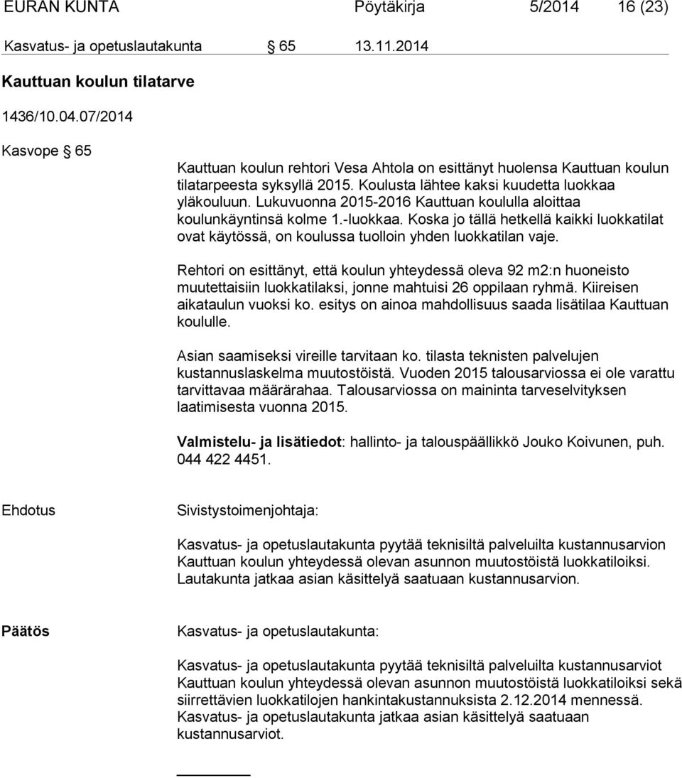 Lukuvuonna 2015-2016 Kauttuan koululla aloittaa koulunkäyntinsä kolme 1.-luokkaa. Koska jo tällä hetkellä kaikki luokkatilat ovat käytössä, on koulussa tuolloin yhden luokkatilan vaje.