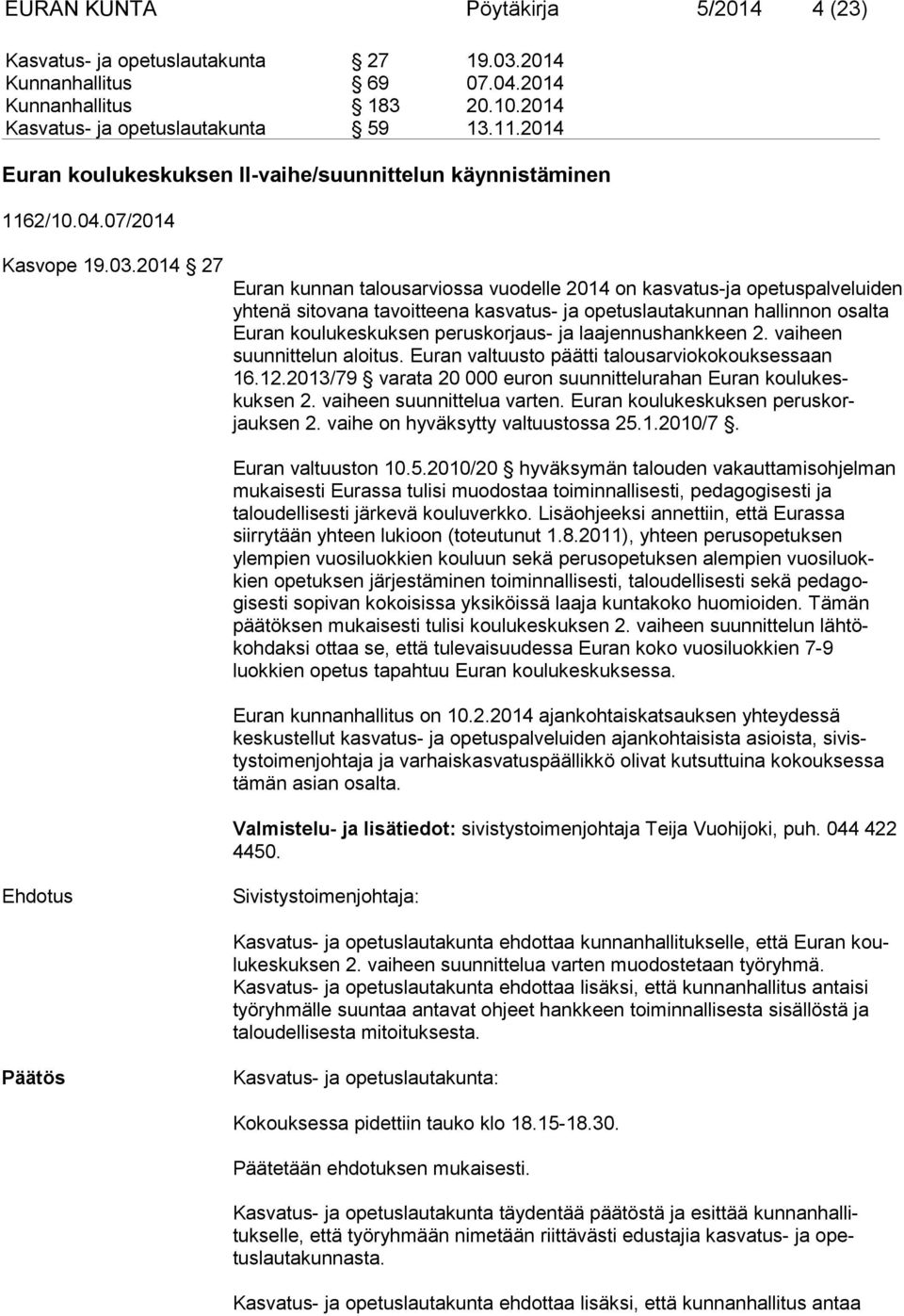 2014 27 Euran kunnan talousarviossa vuodelle 2014 on kasvatus-ja opetuspalvelui den yhtenä sitovana tavoitteena kasvatus- ja opetuslautakunnan hallinnon osalta Euran koulukeskuksen peruskorjaus- ja