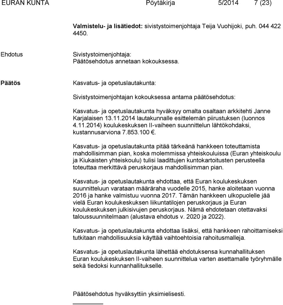 2014 lautakunnalle esittelemän piirustuksen (luonnos 4.11.2014) koulukeskuksen II-vaiheen suunnittelun lähtökohdaksi, kustannusarviona 7.853.100.