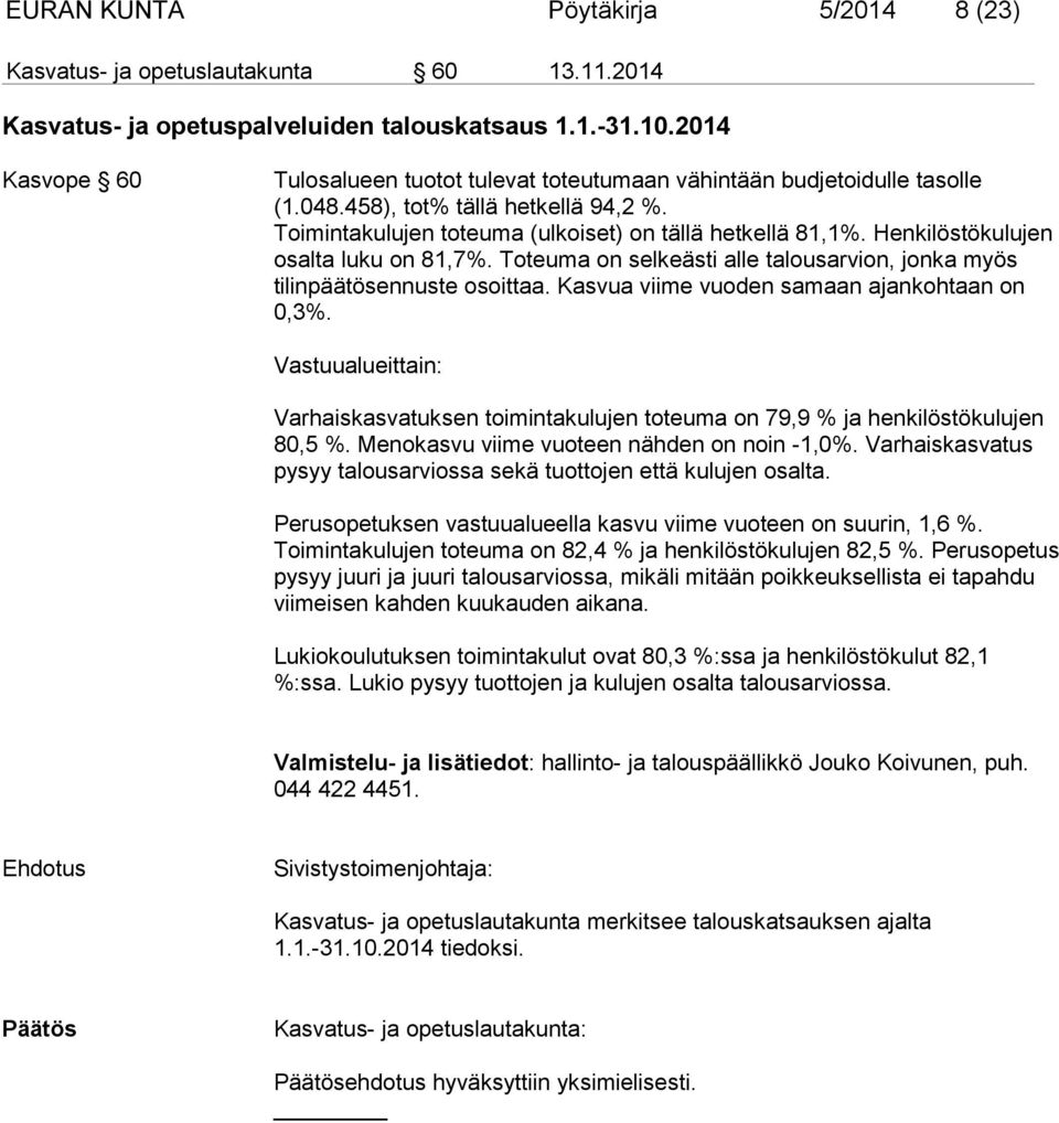 Henkilöstökulujen osalta luku on 81,7%. Toteuma on selkeästi alle talousarvion, jonka myös tilinpäätösennuste osoittaa. Kasvua viime vuoden samaan ajankohtaan on 0,3%.