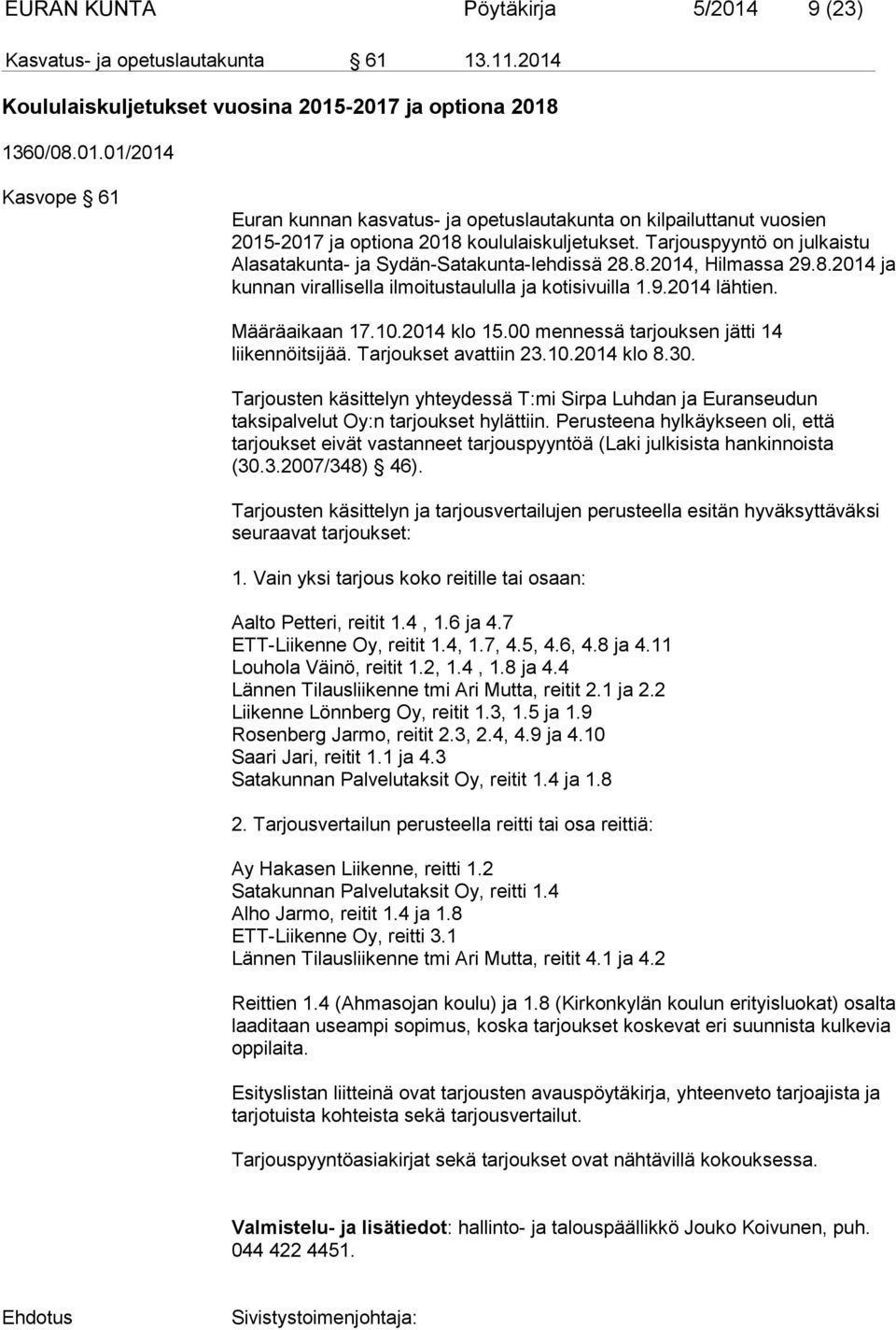 2014 klo 15.00 mennessä tarjouksen jätti 14 liikennöitsijää. Tarjoukset avattiin 23.10.2014 klo 8.30.