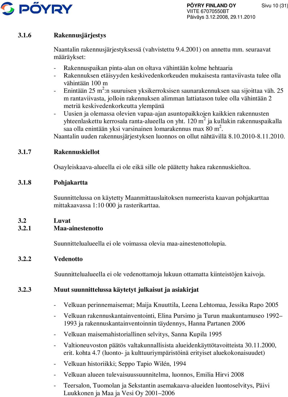 2 :n suuruisen yksikerroksisen saunarakennuksen saa sijoittaa väh.