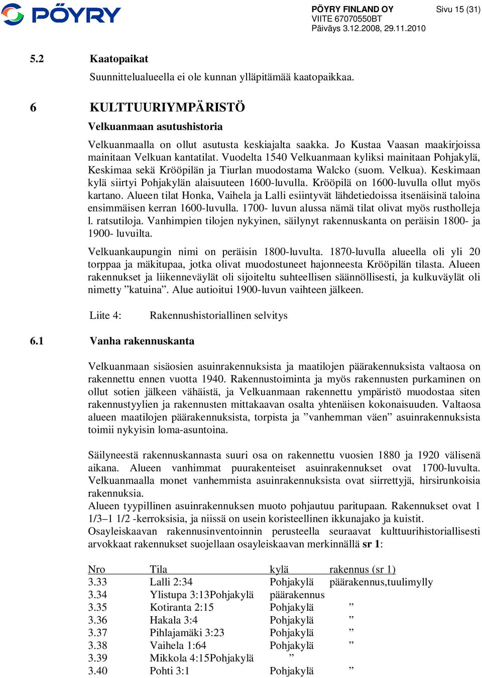 Vuodelta 1540 Velkuanmaan kyliksi mainitaan Pohjakylä, Keskimaa sekä Krööpilän ja Tiurlan muodostama Walcko (suom. Velkua). Keskimaan kylä siirtyi Pohjakylän alaisuuteen 1600-luvulla.