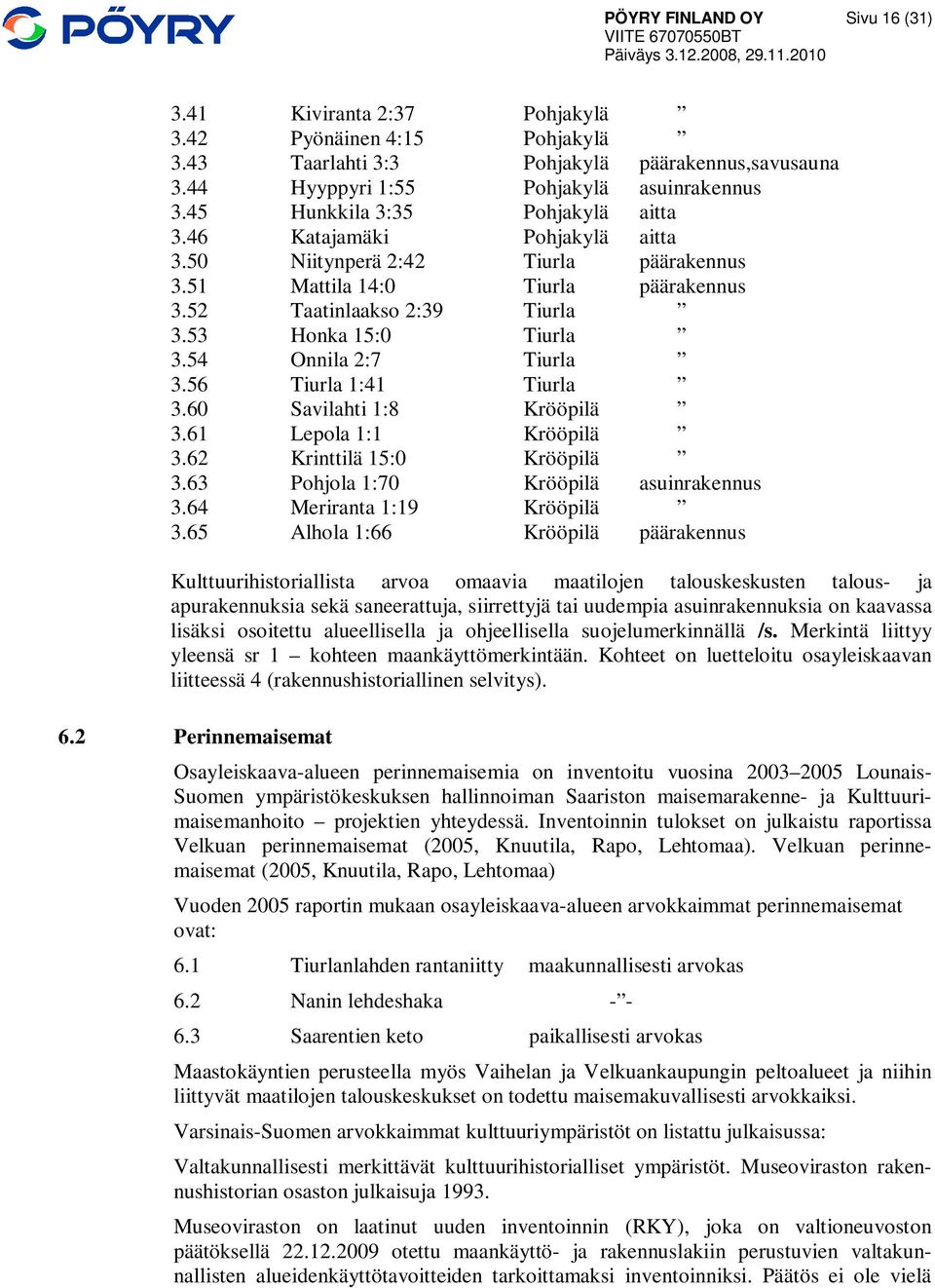 54 Onnila 2:7 Tiurla 3.56 Tiurla 1:41 Tiurla 3.60 Savilahti 1:8 Krööpilä 3.61 Lepola 1:1 Krööpilä 3.62 Krinttilä 15:0 Krööpilä 3.63 Pohjola 1:70 Krööpilä asuinrakennus 3.64 Meriranta 1:19 Krööpilä 3.