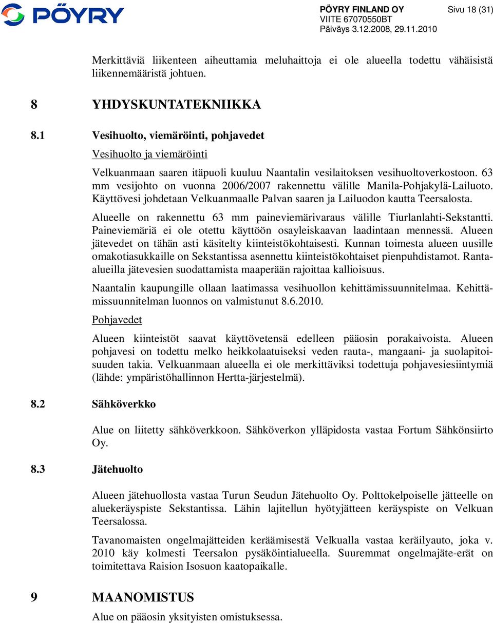 63 mm vesijohto on vuonna 2006/2007 rakennettu välille Manila-Pohjakylä-Lailuoto. Käyttövesi johdetaan Velkuanmaalle Palvan saaren ja Lailuodon kautta Teersalosta.