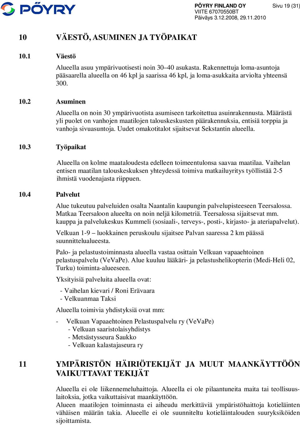 Määrästä yli puolet on vanhojen maatilojen talouskeskusten päärakennuksia, entisiä torppia ja vanhoja sivuasuntoja. Uudet omakotitalot sijaitsevat Sekstantin alueella.