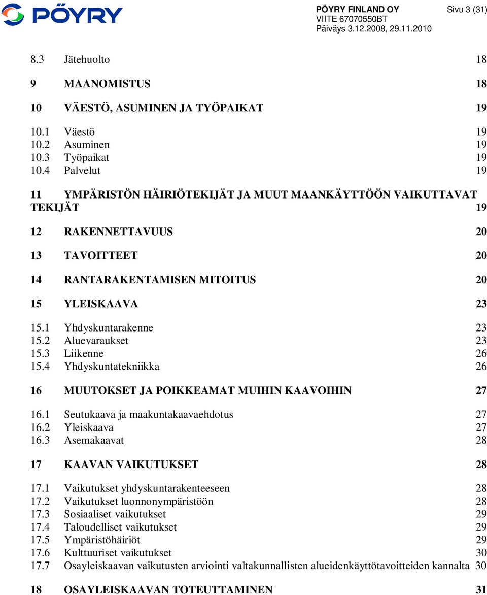 1 Yhdyskuntarakenne 23 15.2 Aluevaraukset 23 15.3 Liikenne 26 15.4 Yhdyskuntatekniikka 26 16 MUUTOKSET JA POIKKEAMAT MUIHIN KAAVOIHIN 27 16.1 Seutukaava ja maakuntakaavaehdotus 27 16.