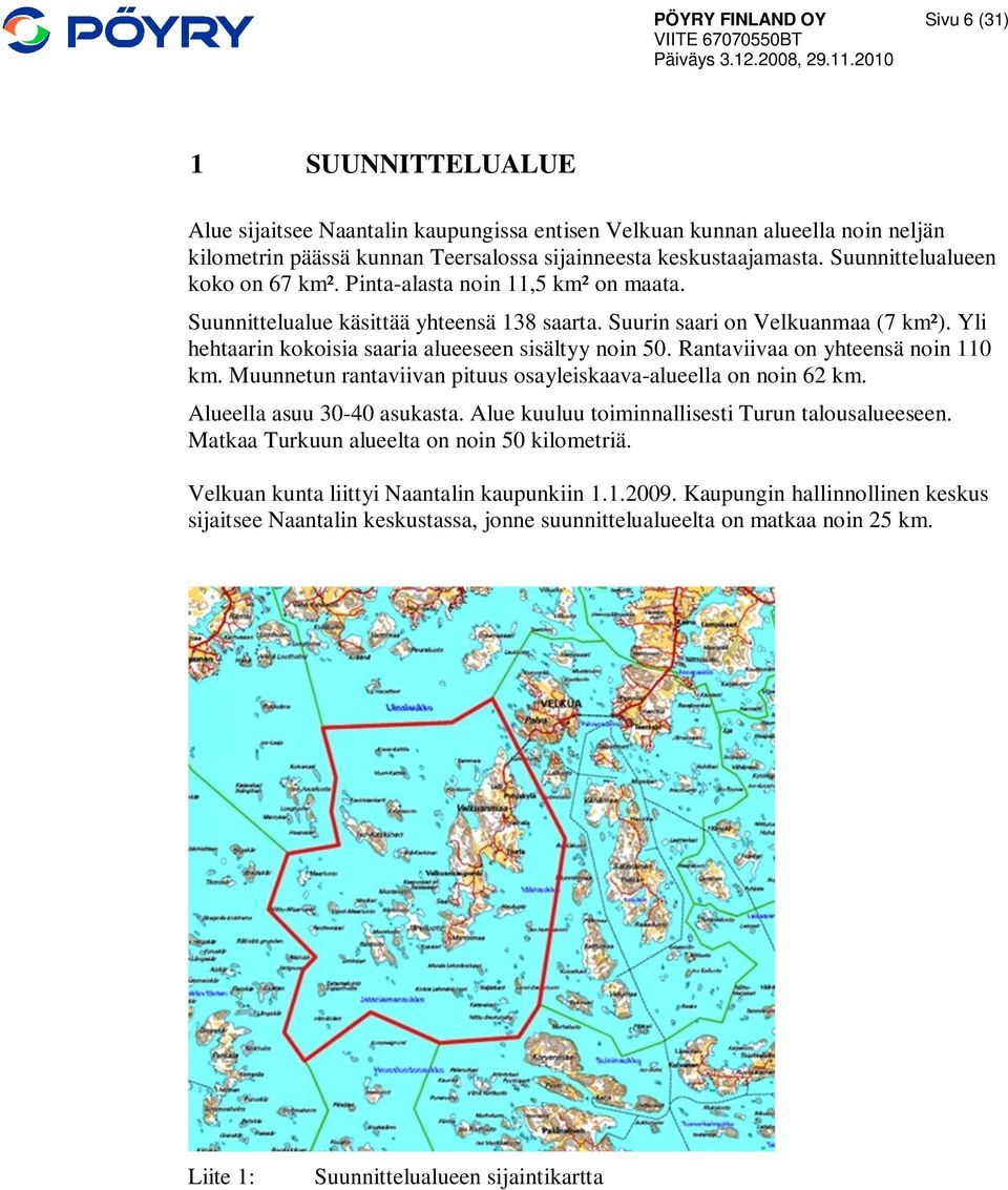 Yli hehtaarin kokoisia saaria alueeseen sisältyy noin 50. Rantaviivaa on yhteensä noin 110 km. Muunnetun rantaviivan pituus osayleiskaava-alueella on noin 62 km. Alueella asuu 30-40 asukasta.