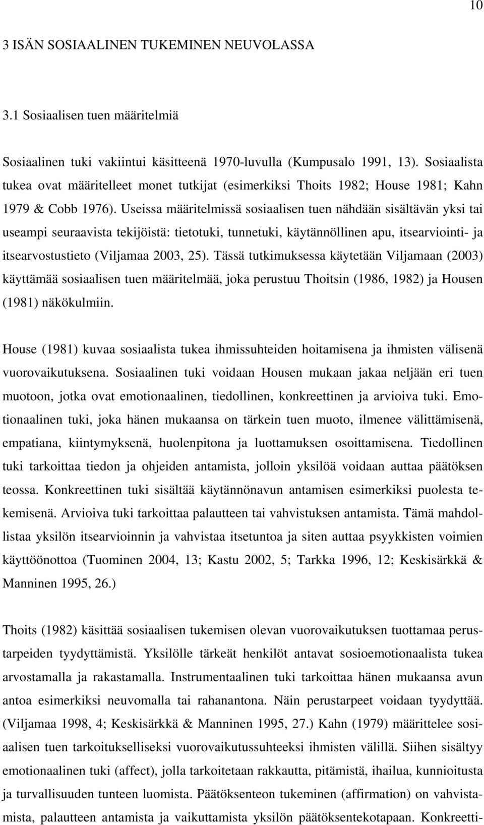 Useissa määritelmissä sosiaalisen tuen nähdään sisältävän yksi tai useampi seuraavista tekijöistä: tietotuki, tunnetuki, käytännöllinen apu, itsearviointi- ja itsearvostustieto (Viljamaa 2003, 25).