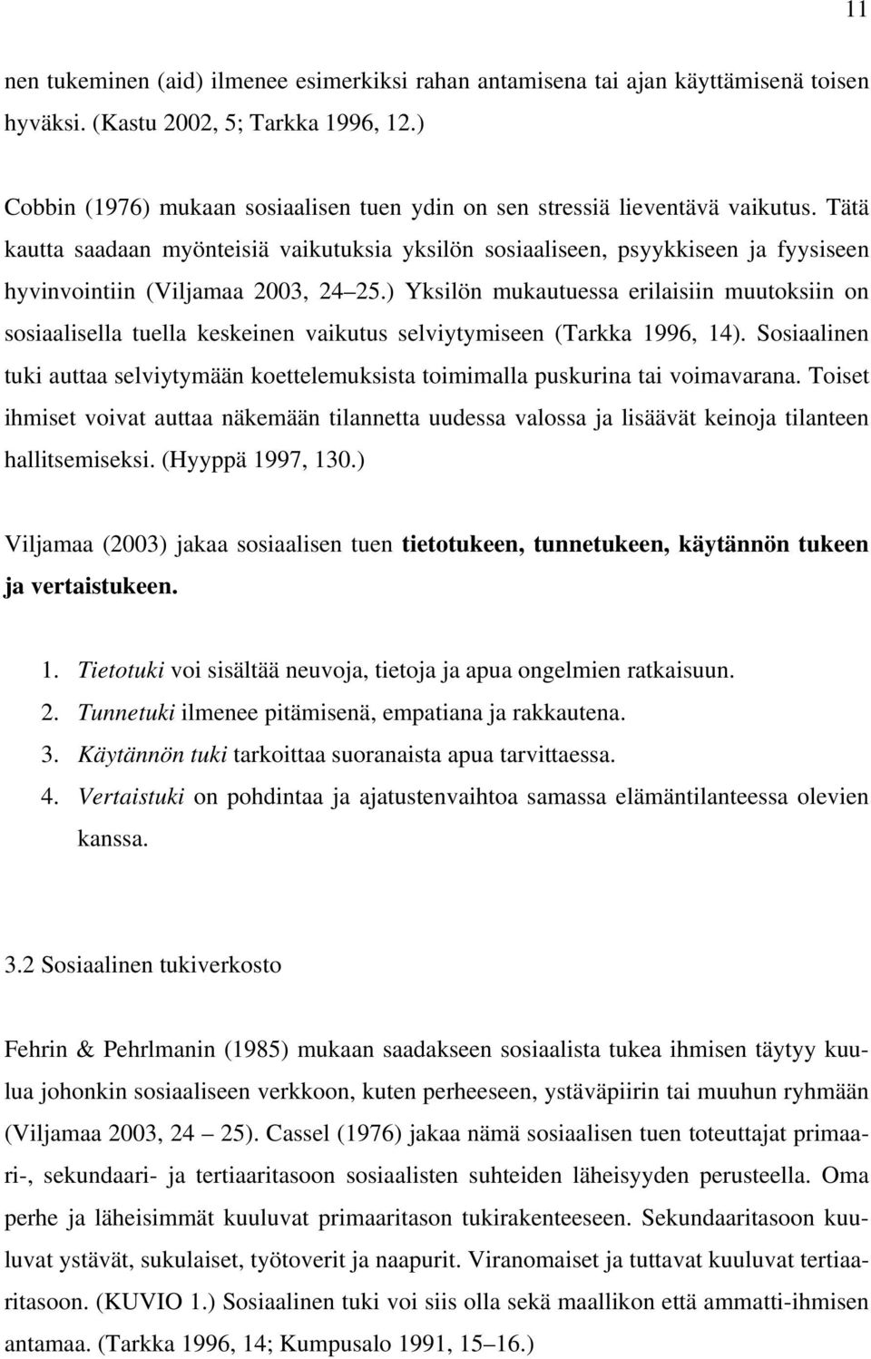 Tätä kautta saadaan myönteisiä vaikutuksia yksilön sosiaaliseen, psyykkiseen ja fyysiseen hyvinvointiin (Viljamaa 2003, 24 25.