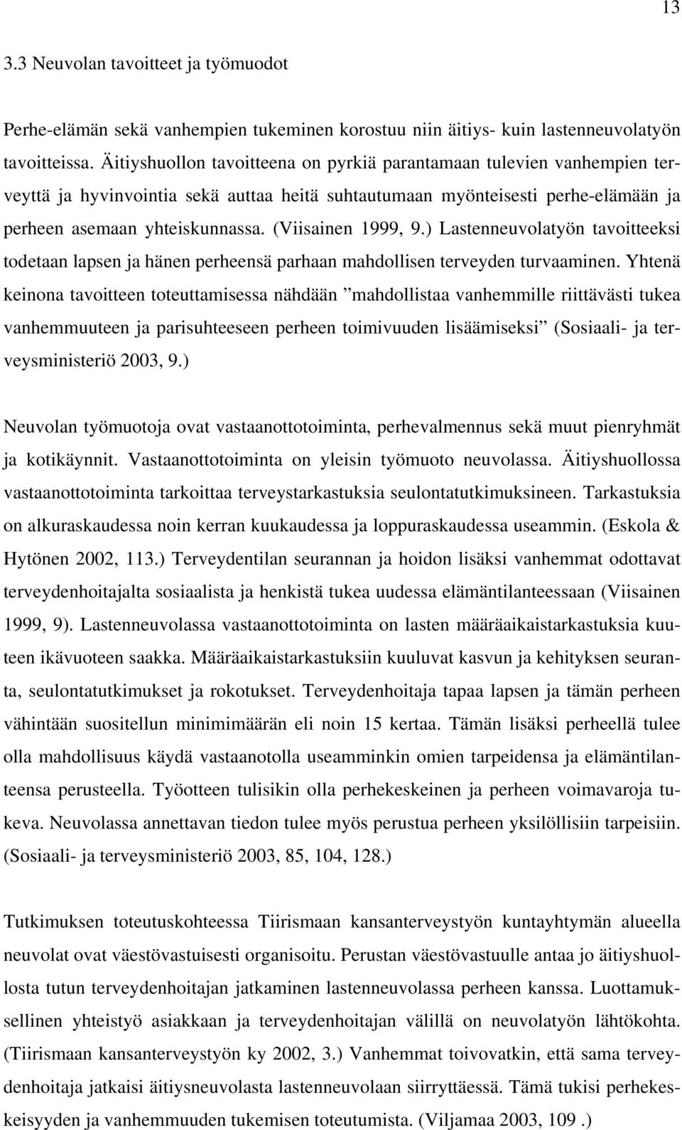 (Viisainen 1999, 9.) Lastenneuvolatyön tavoitteeksi todetaan lapsen ja hänen perheensä parhaan mahdollisen terveyden turvaaminen.