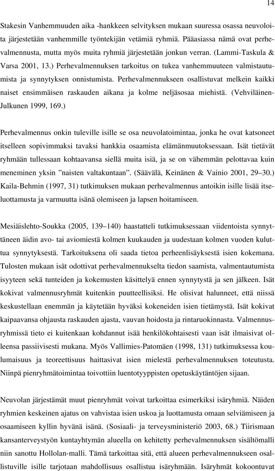 ) Perhevalmennuksen tarkoitus on tukea vanhemmuuteen valmistautumista ja synnytyksen onnistumista.