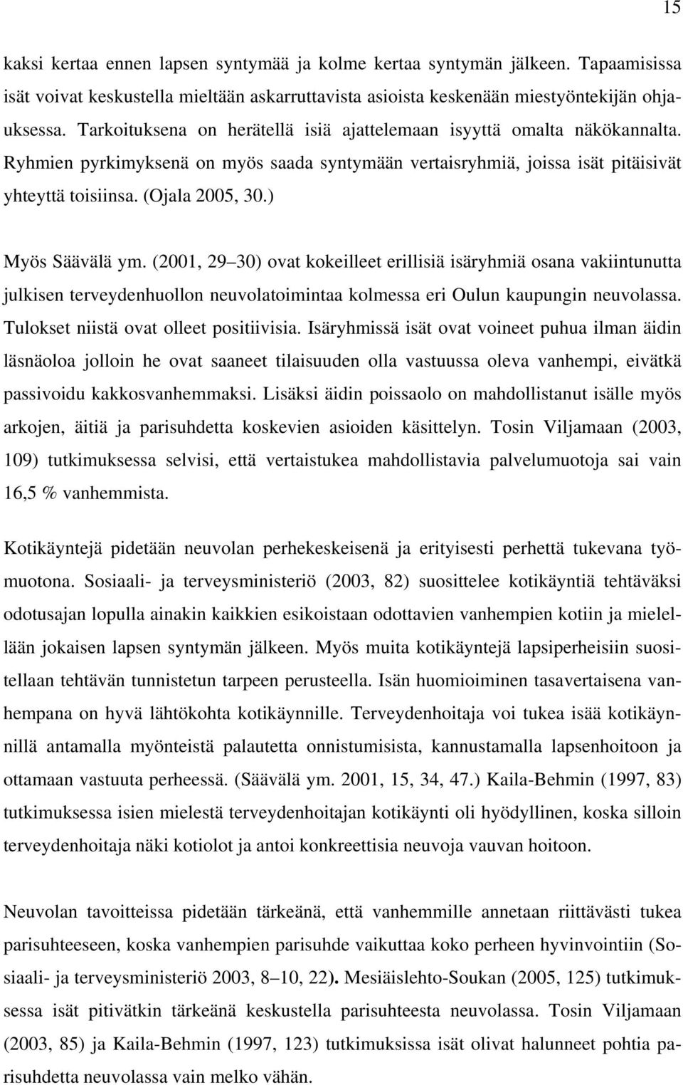) Myös Säävälä ym. (2001, 29 30) ovat kokeilleet erillisiä isäryhmiä osana vakiintunutta julkisen terveydenhuollon neuvolatoimintaa kolmessa eri Oulun kaupungin neuvolassa.