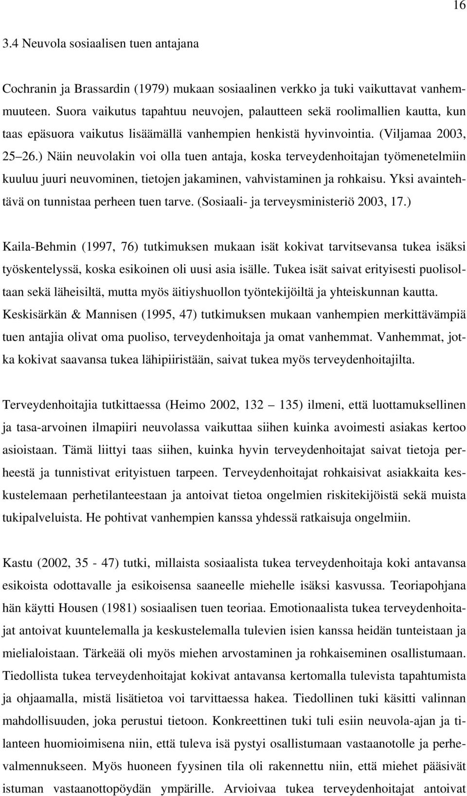 ) Näin neuvolakin voi olla tuen antaja, koska terveydenhoitajan työmenetelmiin kuuluu juuri neuvominen, tietojen jakaminen, vahvistaminen ja rohkaisu.