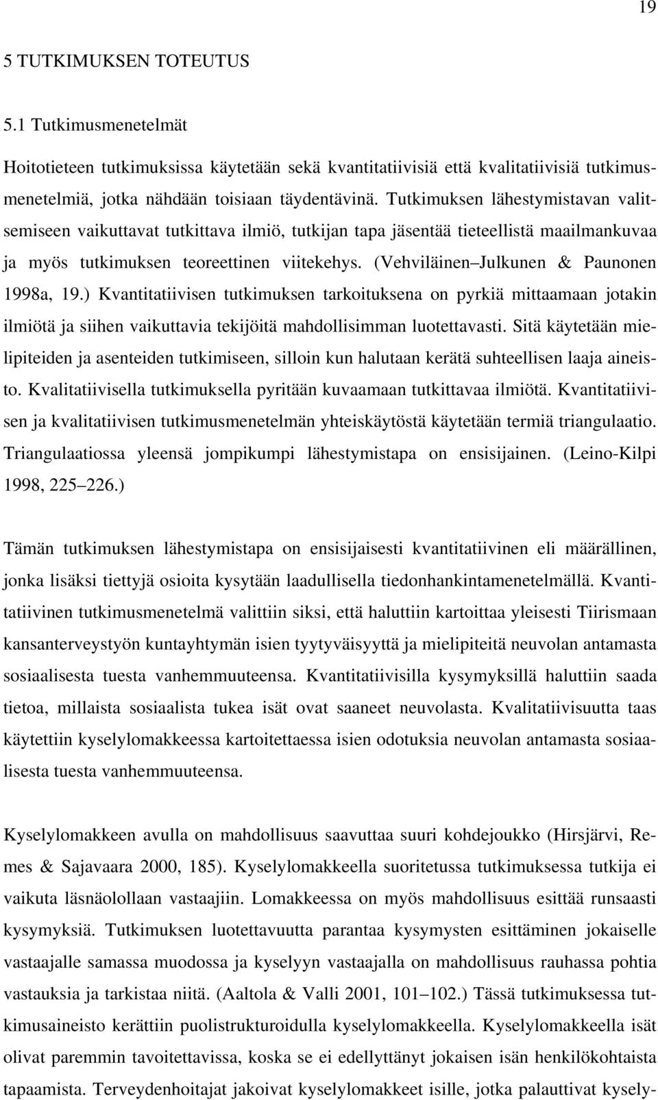 (Vehviläinen Julkunen & Paunonen 1998a, 19.) Kvantitatiivisen tutkimuksen tarkoituksena on pyrkiä mittaamaan jotakin ilmiötä ja siihen vaikuttavia tekijöitä mahdollisimman luotettavasti.