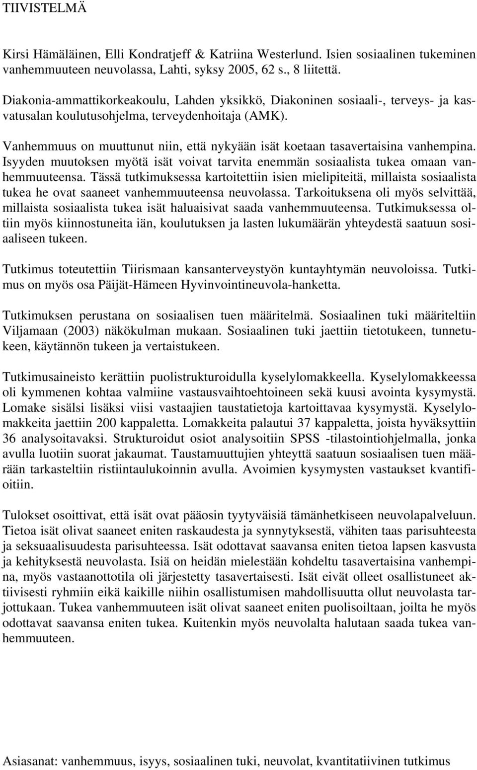 Vanhemmuus on muuttunut niin, että nykyään isät koetaan tasavertaisina vanhempina. Isyyden muutoksen myötä isät voivat tarvita enemmän sosiaalista tukea omaan vanhemmuuteensa.