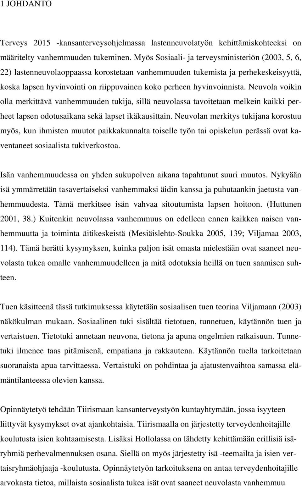 hyvinvoinnista. Neuvola voikin olla merkittävä vanhemmuuden tukija, sillä neuvolassa tavoitetaan melkein kaikki perheet lapsen odotusaikana sekä lapset ikäkausittain.