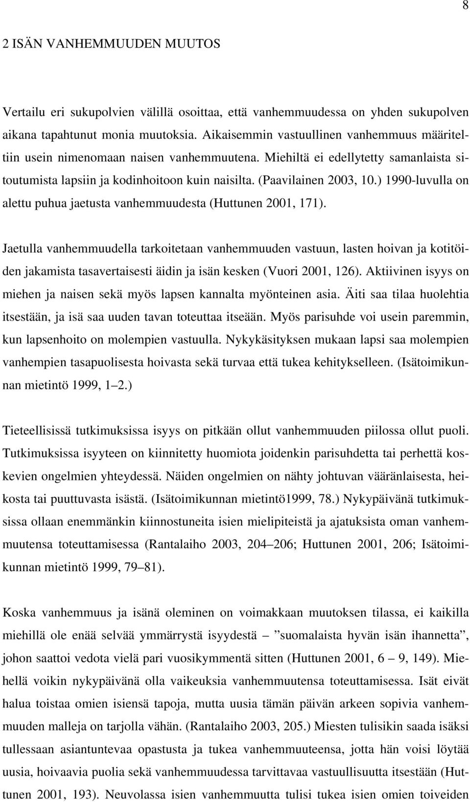 ) 1990-luvulla on alettu puhua jaetusta vanhemmuudesta (Huttunen 2001, 171).