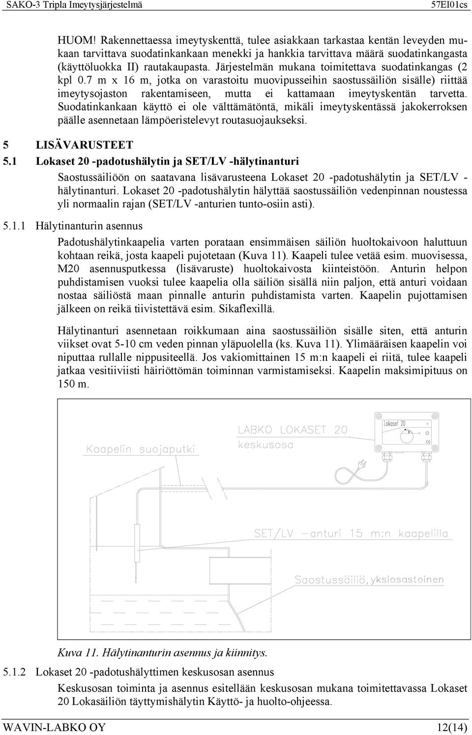 7 m x 16 m, jotka on varastoitu muovipusseihin saostussäiliön sisälle) riittää imeytysojaston rakentamiseen, mutta ei kattamaan imeytyskentän tarvetta.