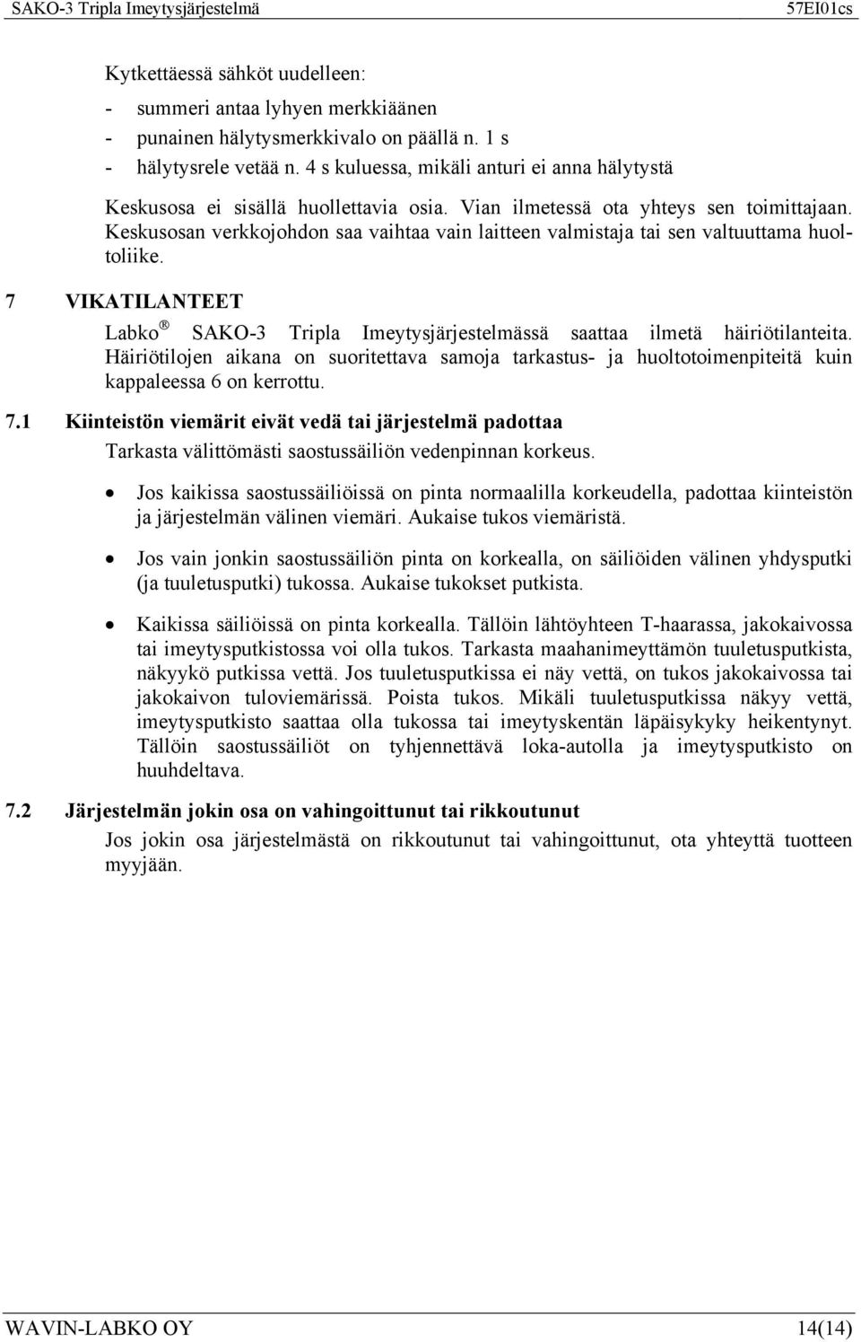 Keskusosan verkkojohdon saa vaihtaa vain laitteen valmistaja tai sen valtuuttama huoltoliike. 7 VIKATILANTEET Labko SAKO-3 Tripla Imeytysjärjestelmässä saattaa ilmetä häiriötilanteita.