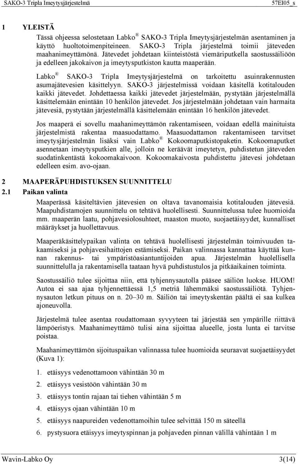 Labko SAKO-3 Tripla Imeytysjärjestelmä on tarkoitettu asuinrakennusten asumajätevesien käsittelyyn. SAKO-3 järjestelmissä voidaan käsitellä kotitalouden kaikki jätevedet.