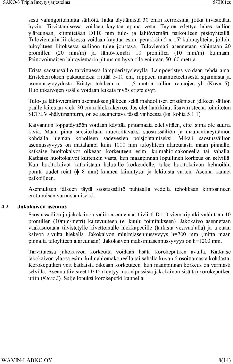 peräkkäin 2 x 15 o kulmayhteitä, jolloin tuloyhteen liitoksesta säiliöön tulee joustava. Tuloviemäri asennetaan vähintään 20 promillen (20 mm/m) ja lähtöviemäri 10 promillea (10 mm/m) kulmaan.