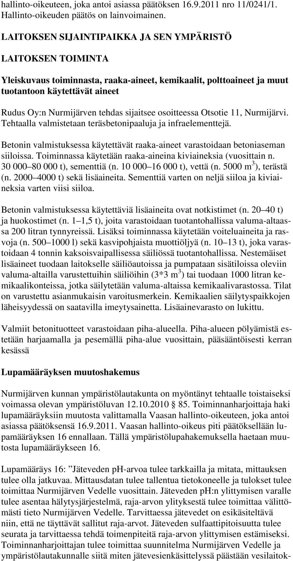 sijaitsee osoitteessa Otsotie 11, Nurmijärvi. Tehtaalla valmistetaan teräsbetonipaaluja ja infraelementtejä. Betonin valmistuksessa käytettävät raaka-aineet varastoidaan betoniaseman siiloissa.